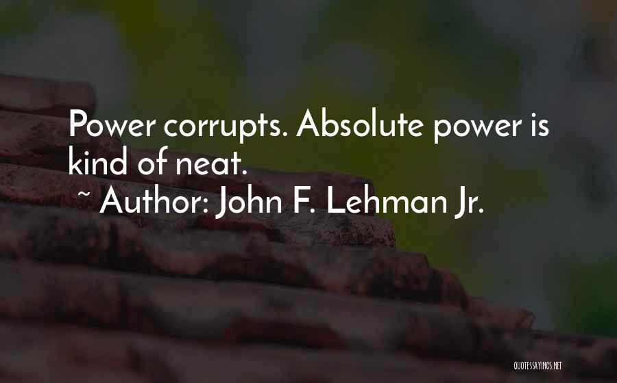 Absolute Power Corrupts Quotes By John F. Lehman Jr.