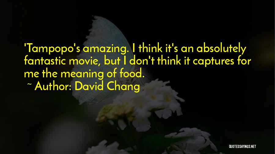Absolutely Amazing Quotes By David Chang