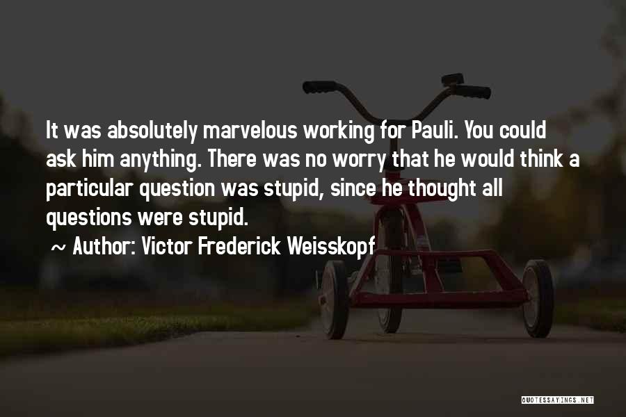 Absolutely Stupid Quotes By Victor Frederick Weisskopf
