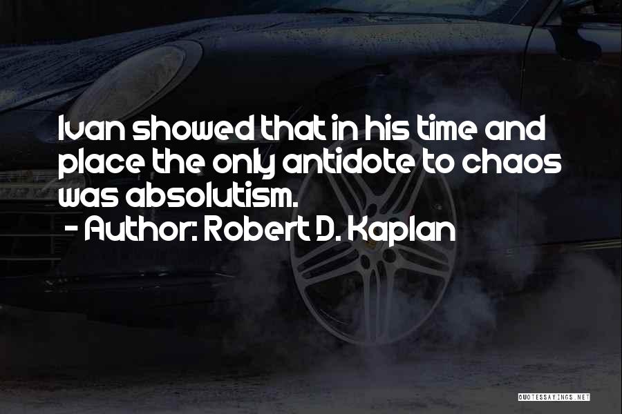 Absolutism Quotes By Robert D. Kaplan