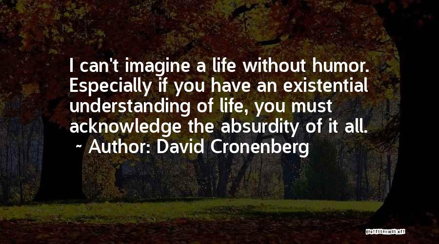 Absurdity Humor Quotes By David Cronenberg