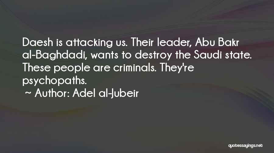 Abu Bakr Al-baghdadi Quotes By Adel Al-Jubeir