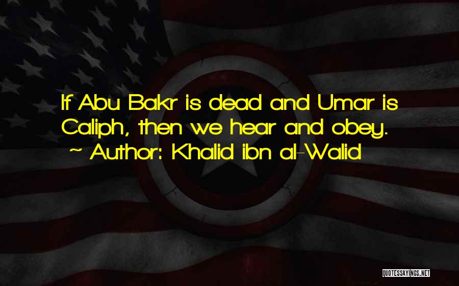 Abu Bakr Al-baghdadi Quotes By Khalid Ibn Al-Walid