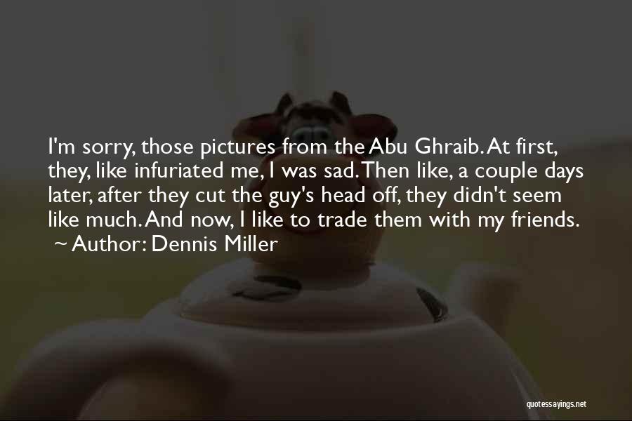 Abu Ghraib Quotes By Dennis Miller