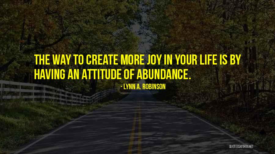 Abundance And Attitude Quotes By Lynn A. Robinson Abundance And Attitude Quotes By Lynn A. Robinson