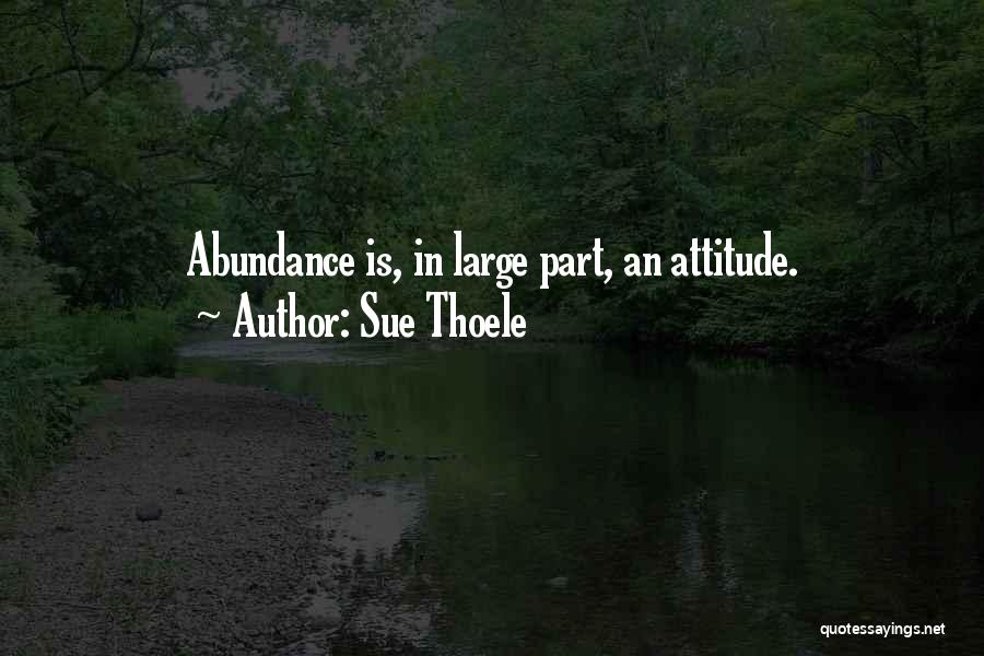 Abundance And Attitude Quotes By Sue Thoele