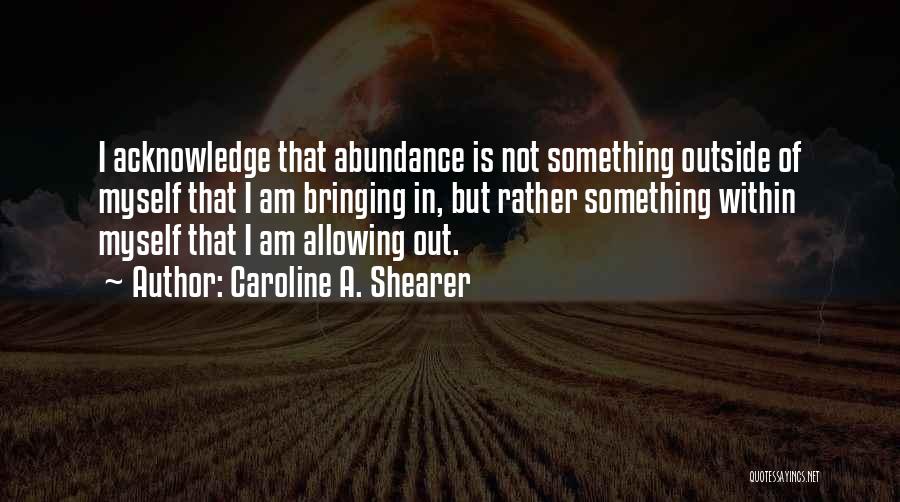 Abundance Quotes By Caroline A. Shearer