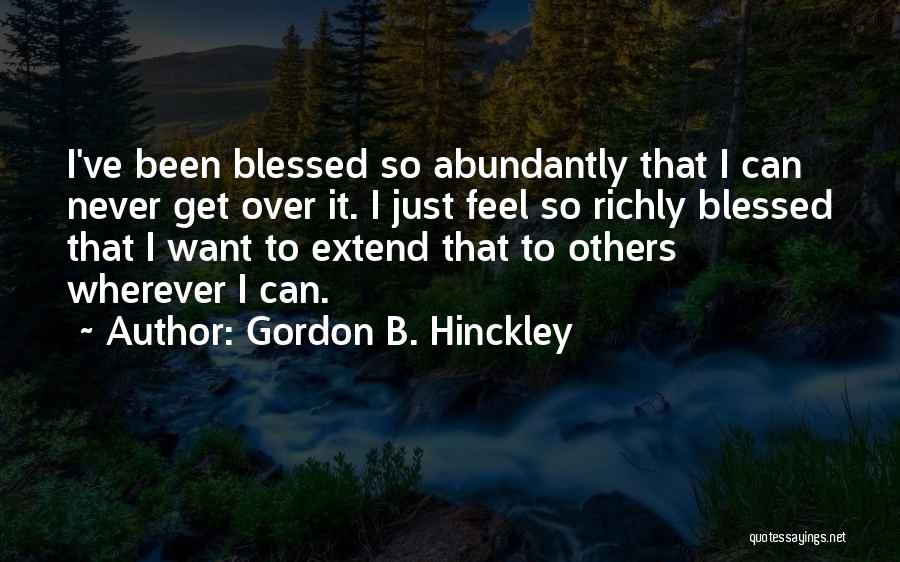 Abundantly Blessed Quotes By Gordon B. Hinckley