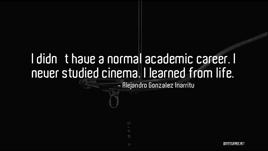 Academic Life Quotes By Alejandro Gonzalez Inarritu Academic Life Quotes By Alejandro Gonzalez Inarritu