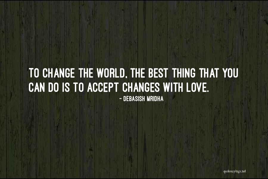 Accept Changes With Love Quotes By Debasish Mridha Accept Changes With Love Quotes By Debasish Mridha
