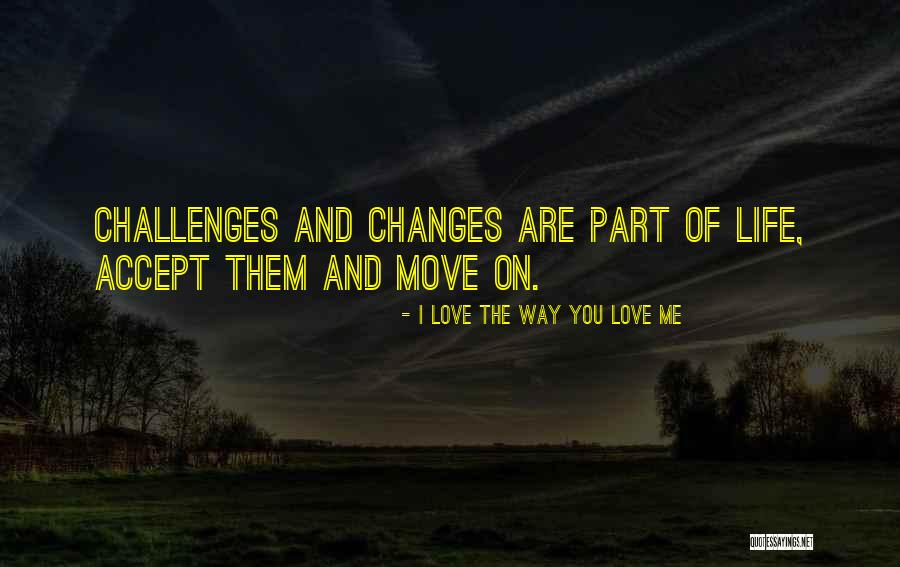 Accept Changes With Love Quotes By I Love The Way You Love Me Accept Changes With Love Quotes By I Love The Way You Love Me