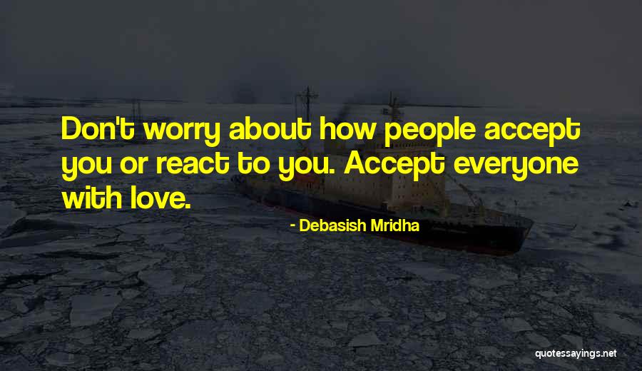 Accept Everyone With Love Quotes By Debasish Mridha Accept Everyone With Love Quotes By Debasish Mridha