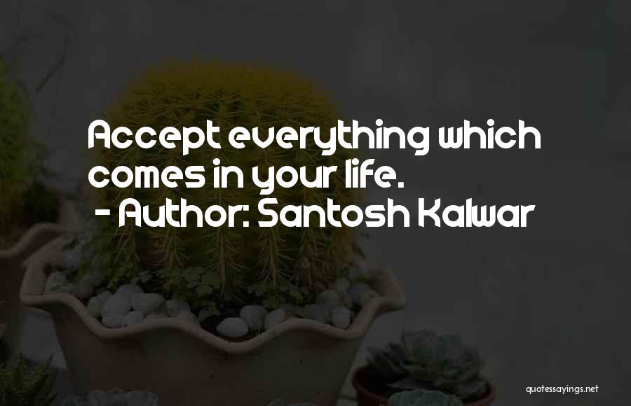 Accept Everything In Life Quotes By Santosh Kalwar