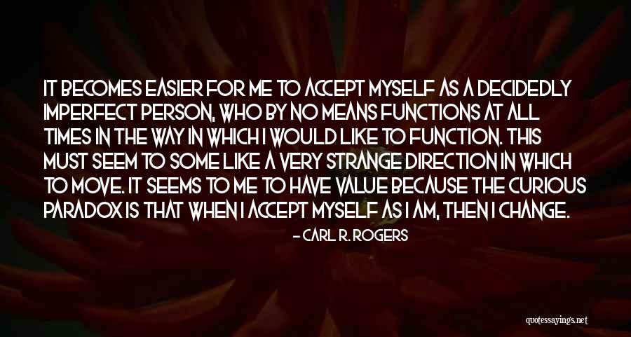 Accept Me For Who I Am Quotes By Carl R. Rogers