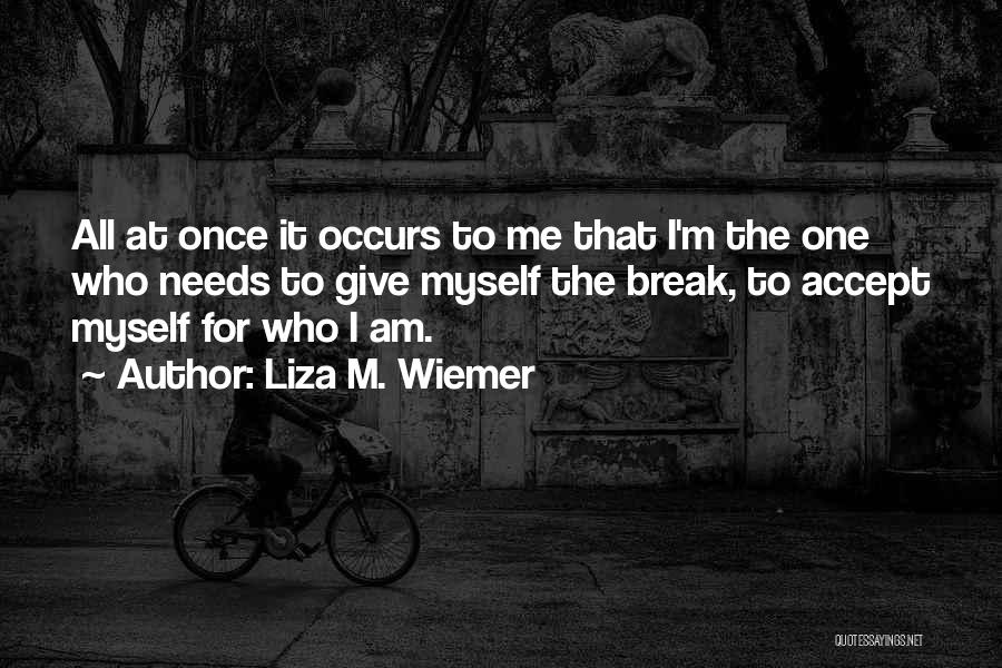 Accept Me For Who I Am Quotes By Liza M. Wiemer