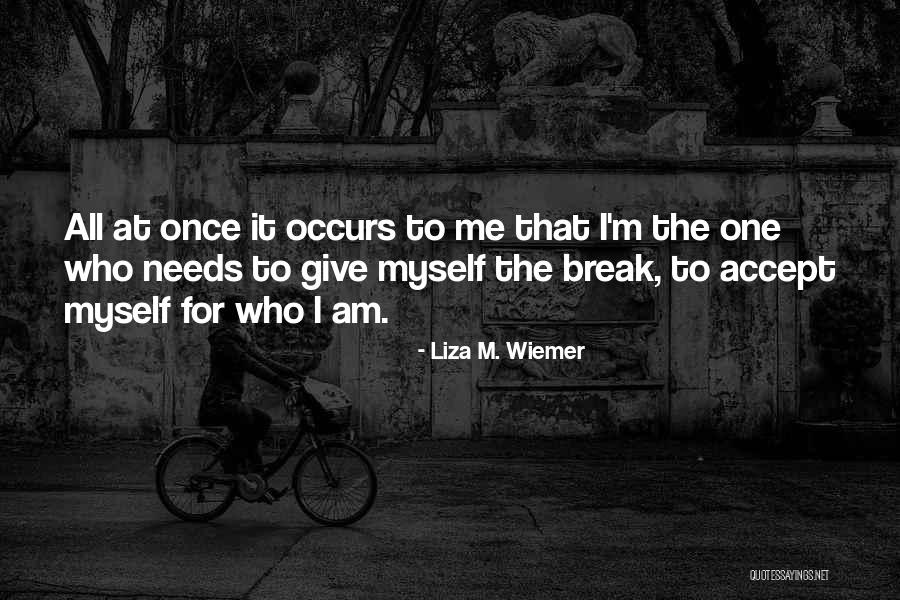 Accept Me For Who I Am Quotes By Liza M. Wiemer