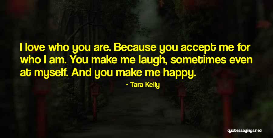 Accept Me For Who I Am Quotes By Tara Kelly