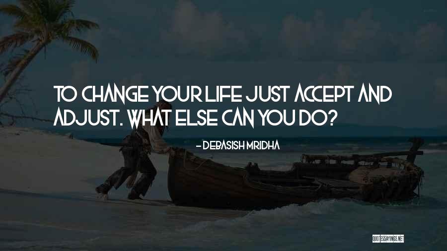 Accept What You Cannot Change Quotes By Debasish Mridha Accept What You Cannot Change Quotes By Debasish Mridha