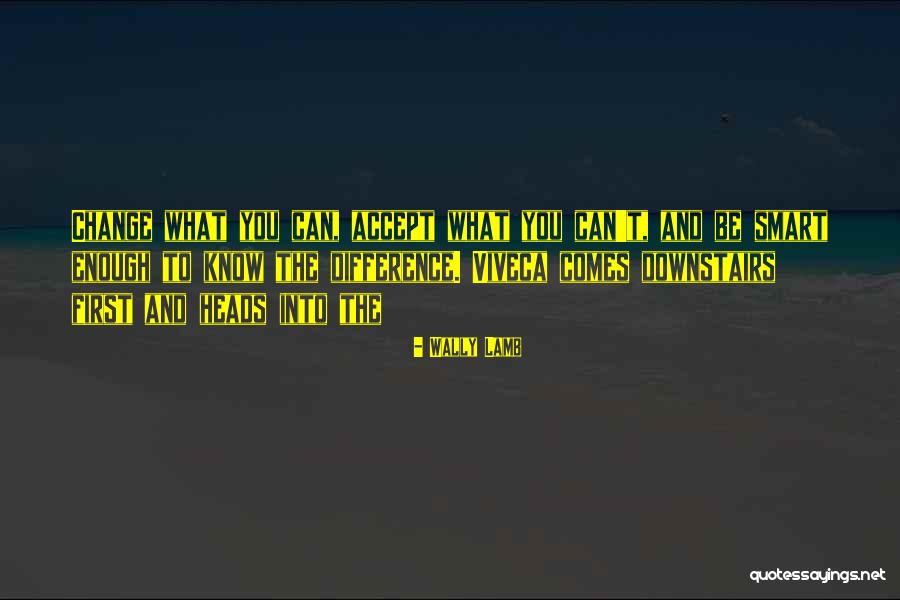 Accept What You Cannot Change Quotes By Wally Lamb Accept What You Cannot Change Quotes By Wally Lamb