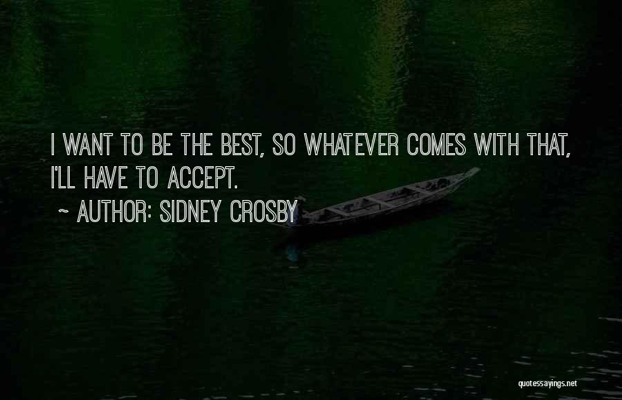 Accept Whatever Comes Quotes By Sidney Crosby