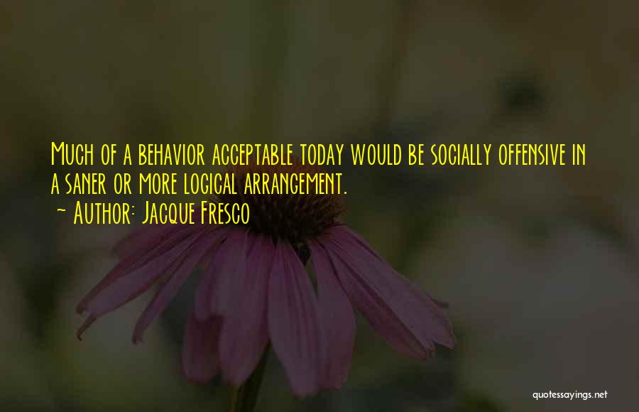 Acceptable Behavior Quotes By Jacque Fresco