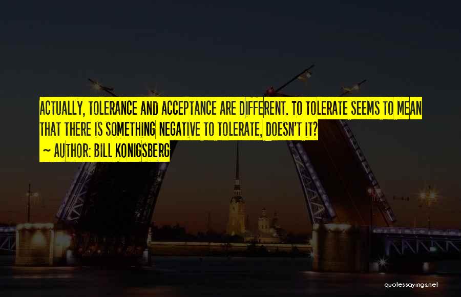 Acceptance And Tolerance Quotes By Bill Konigsberg