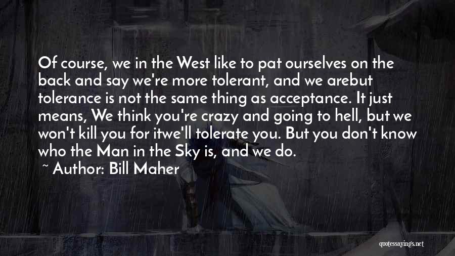 Acceptance And Tolerance Quotes By Bill Maher