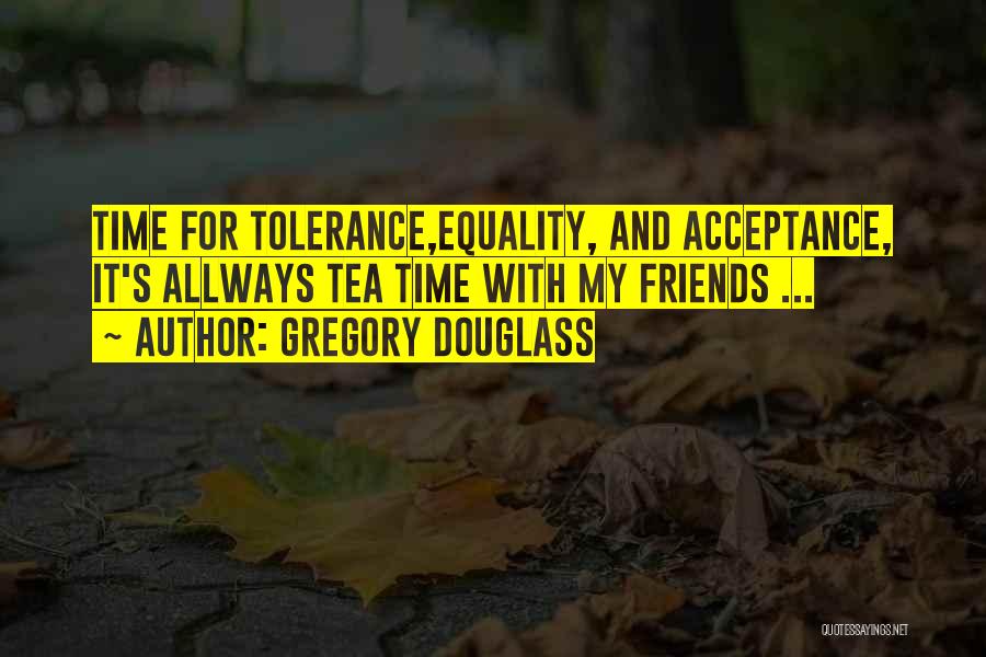 Acceptance And Tolerance Quotes By Gregory Douglass