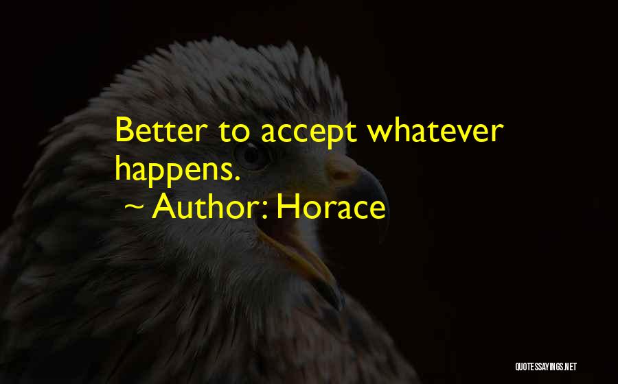 Accepting What Happens Quotes By Horace