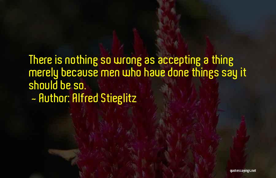 Accepting You Are Wrong Quotes By Alfred Stieglitz