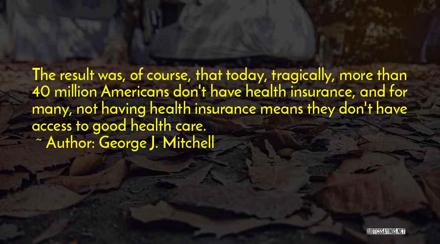 Access To Care Quotes By George J. Mitchell