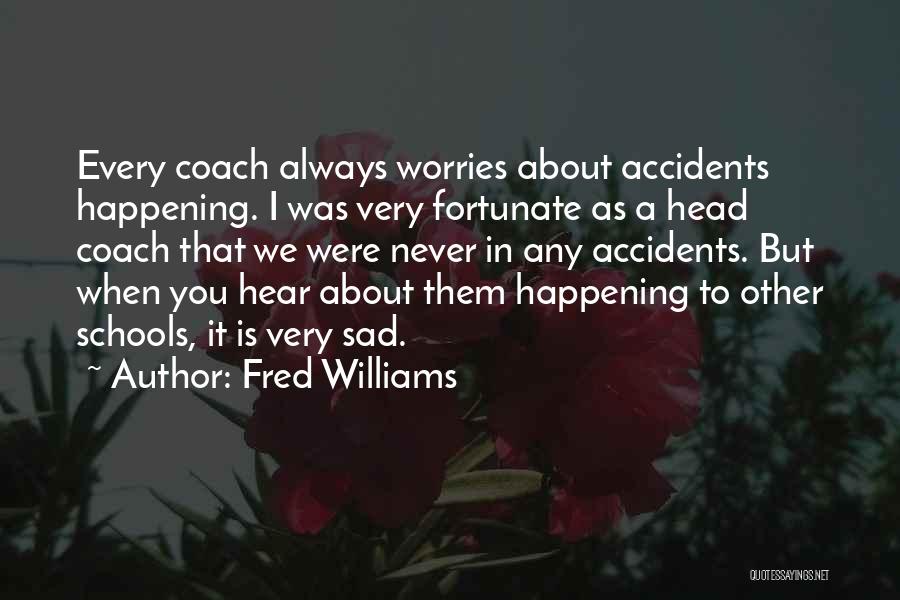 Accidents Happening Quotes By Fred Williams