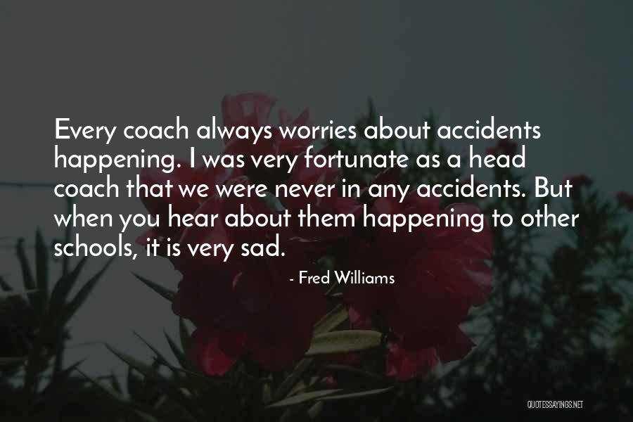 Accidents Happening Quotes By Fred Williams