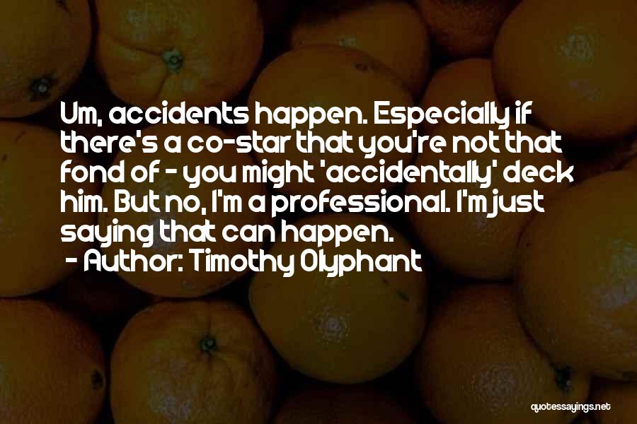 Accidents Will Happen Quotes By Timothy Olyphant