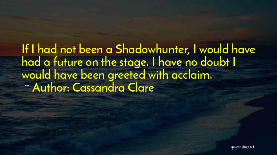 Acclaim Quotes By Cassandra Clare