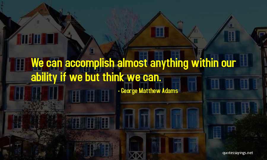 Accomplish Anything Quotes By George Matthew Adams