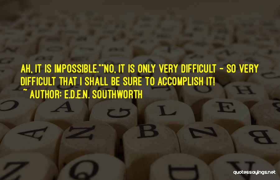 Accomplish Impossible Quotes By E.D.E.N. Southworth