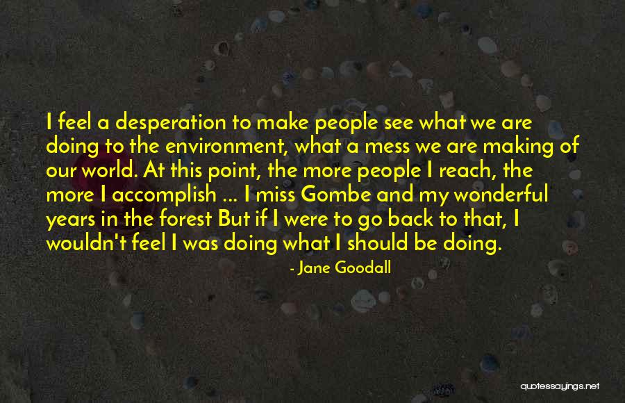 Accomplish More Quotes By Jane Goodall Accomplish More Quotes By Jane Goodall