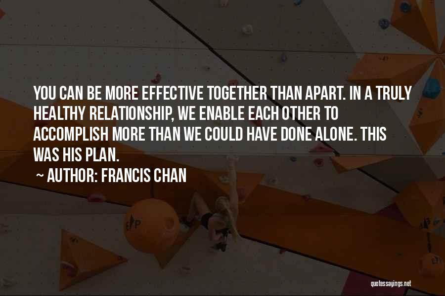 Accomplish More Together Quotes By Francis Chan
