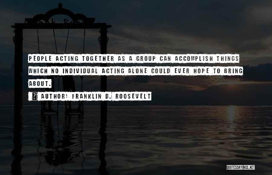 Accomplish More Together Quotes By Franklin D. Roosevelt