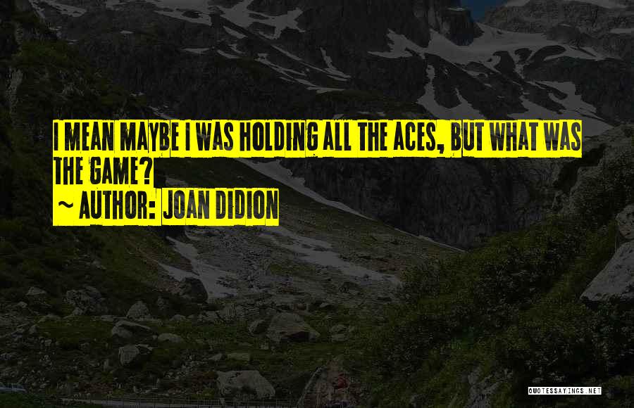 Aces Up Quotes By Joan Didion