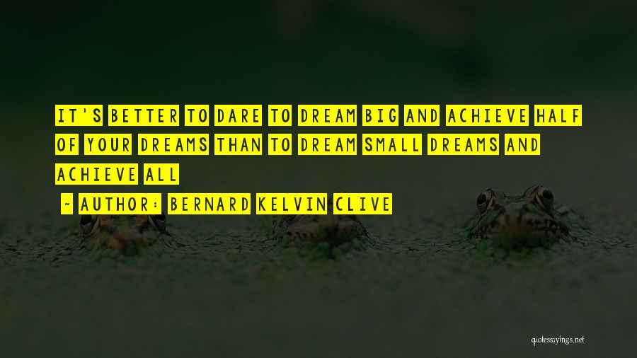 Achieve All Your Dreams Quotes By Bernard Kelvin Clive