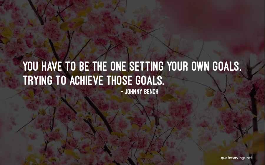 Achieve Goals Quotes By Johnny Bench Achieve Goals Quotes By Johnny Bench
