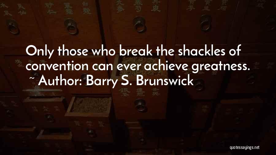 Achieve Greatness Quotes By Barry S. Brunswick