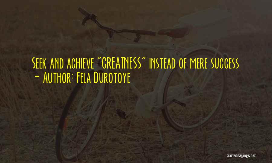 Achieve Greatness Quotes By Fela Durotoye