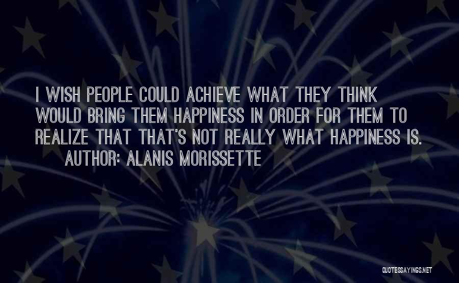 Achieve Happiness Quotes By Alanis Morissette