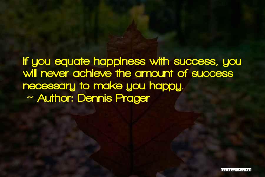 Achieve Happiness Quotes By Dennis Prager