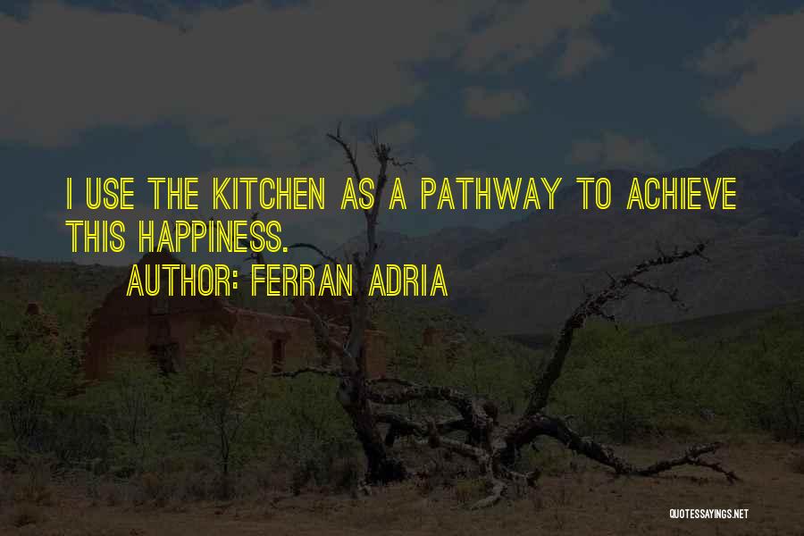 Achieve Happiness Quotes By Ferran Adria