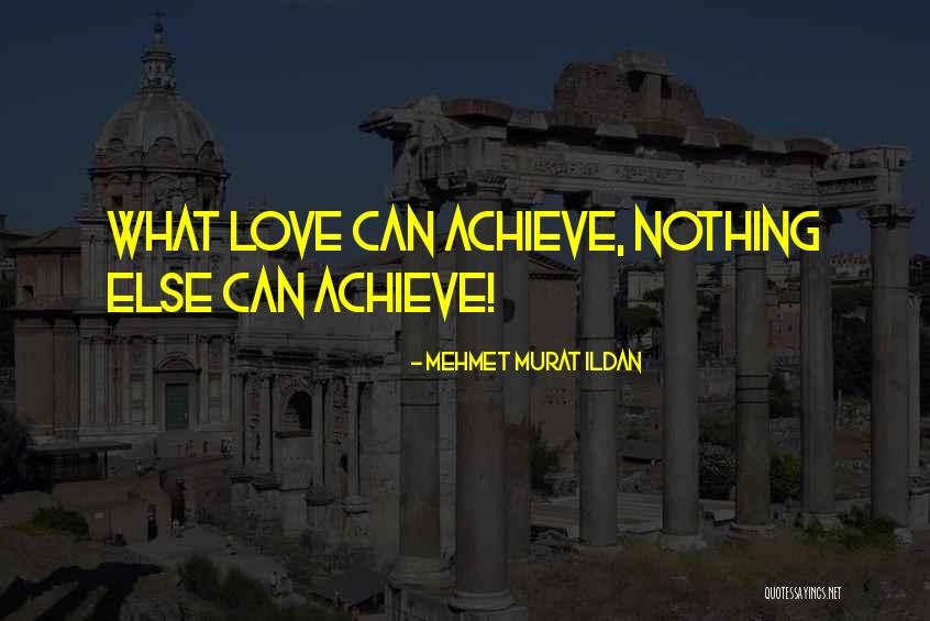 Achieve Love Quotes By Mehmet Murat Ildan