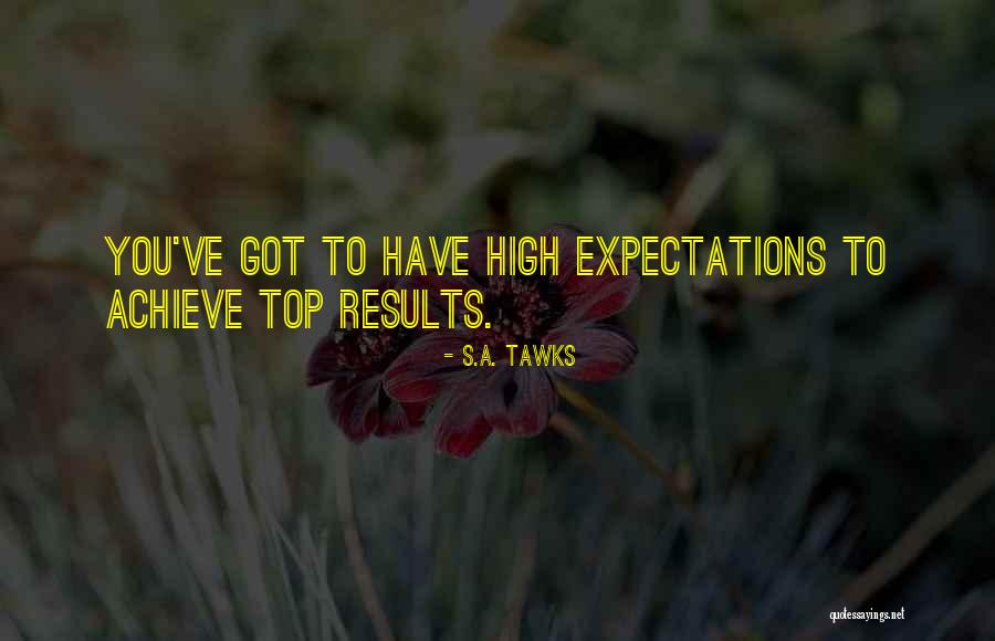 Achieve Results Quotes By S.A. Tawks Achieve Results Quotes By S.A. Tawks